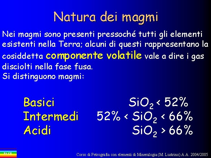 Natura dei magmi Nei magmi sono presenti pressoché tutti gli elementi esistenti nella Terra;