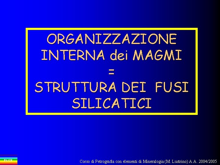 ORGANIZZAZIONE INTERNA dei MAGMI = STRUTTURA DEI FUSI SILICATICI PACE Corso di Petrografia con