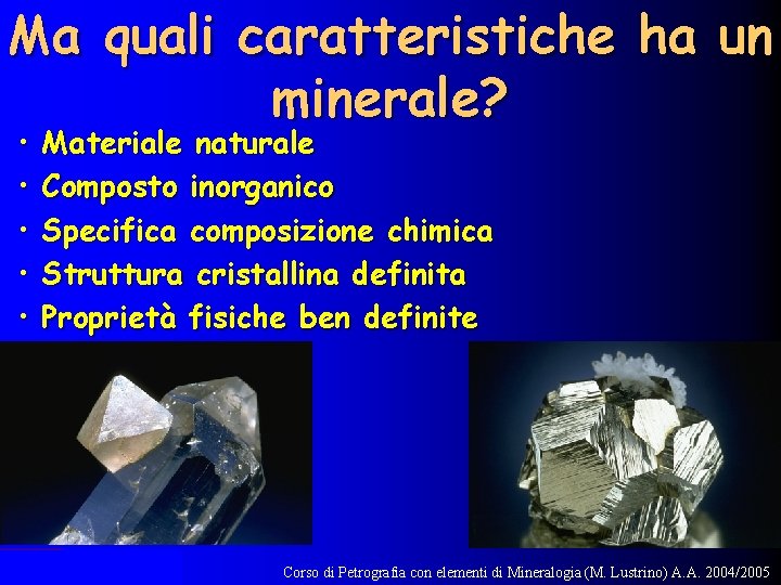 Ma quali caratteristiche ha un minerale? • • • Materiale naturale Composto inorganico Specifica