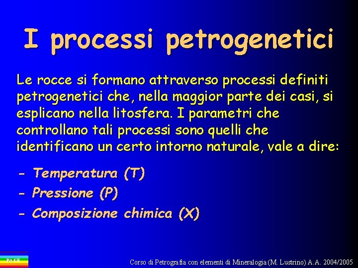 I processi petrogenetici Le rocce si formano attraverso processi definiti petrogenetici che, nella maggior