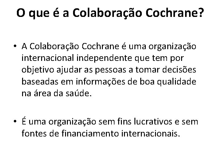 O que é a Colaboração Cochrane? • A Colaboração Cochrane é uma organização internacional O que é a Colaboração Cochrane? • A Colaboração Cochrane é uma organização internacional