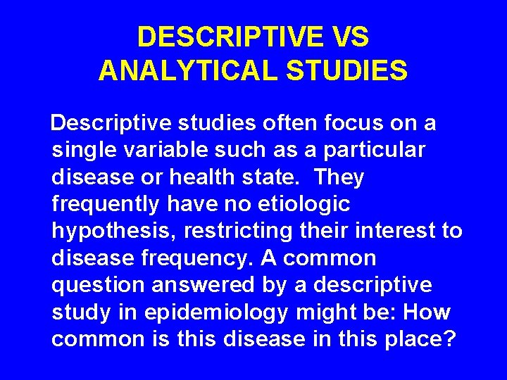 DESCRIPTIVE VS ANALYTICAL STUDIES Descriptive studies often focus on a single variable such as