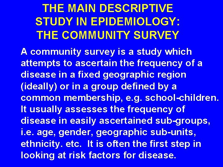 THE MAIN DESCRIPTIVE STUDY IN EPIDEMIOLOGY: THE COMMUNITY SURVEY A community survey is a