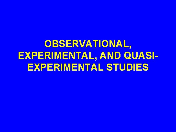 OBSERVATIONAL, EXPERIMENTAL, AND QUASIEXPERIMENTAL STUDIES 