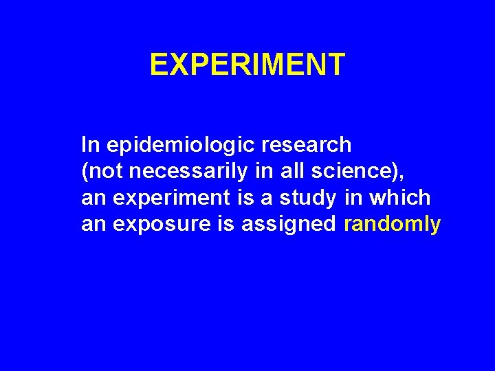 EXPERIMENT In epidemiologic research (not necessarily in all science), an experiment is a study
