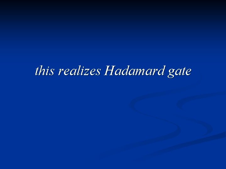 this realizes Hadamard gate 