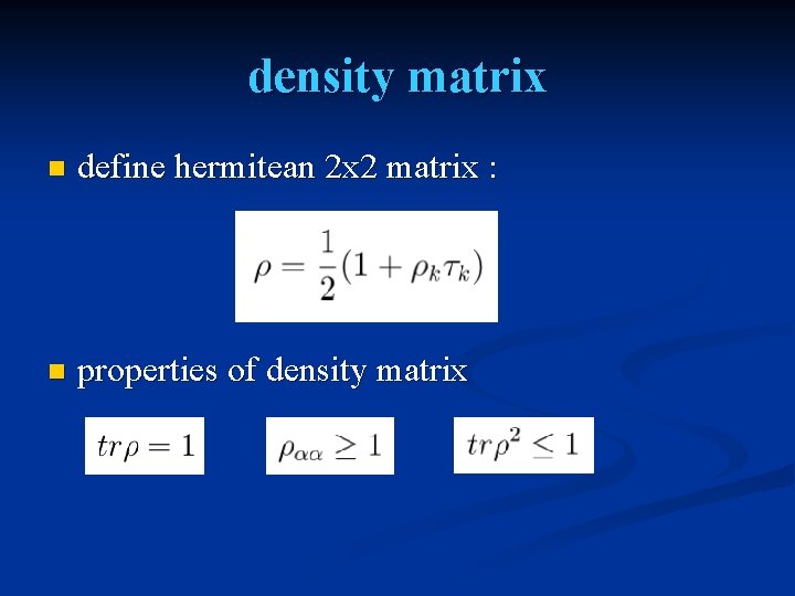 density matrix n define hermitean 2 x 2 matrix : n properties of density