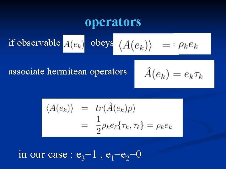 operators if observable obeys associate hermitean operators in our case : e 3=1 ,