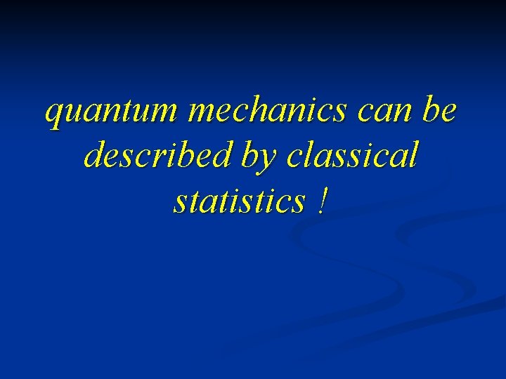 quantum mechanics can be described by classical statistics ! 