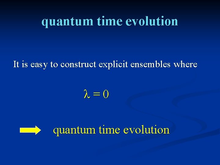 quantum time evolution It is easy to construct explicit ensembles where λ=0 quantum time