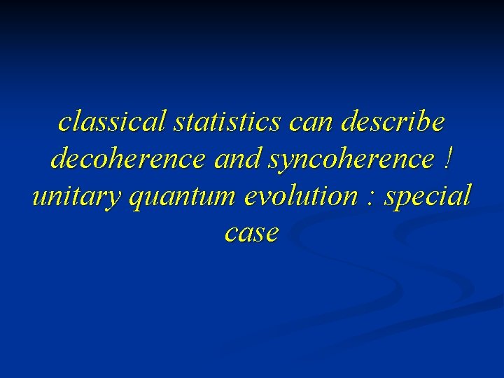 classical statistics can describe decoherence and syncoherence ! unitary quantum evolution : special case