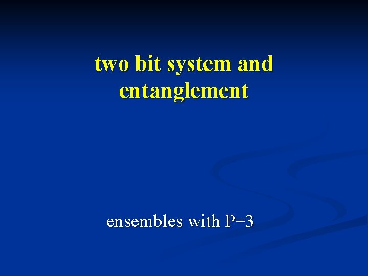 two bit system and entanglement ensembles with P=3 