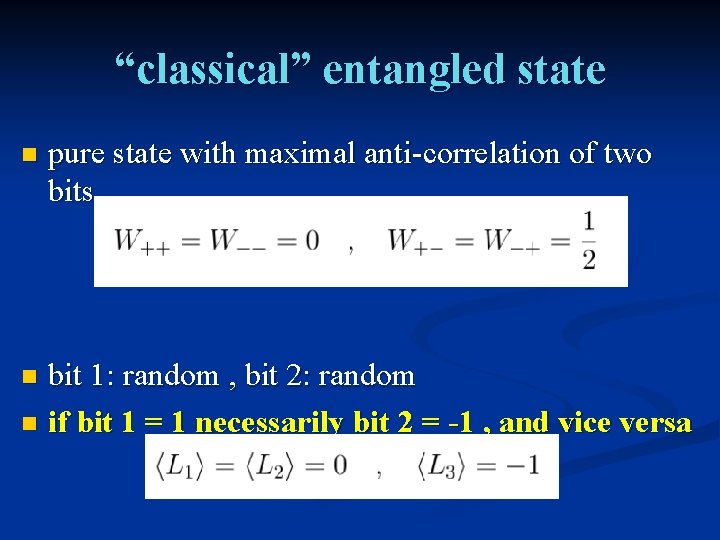 “classical” entangled state n pure state with maximal anti-correlation of two bits bit 1: