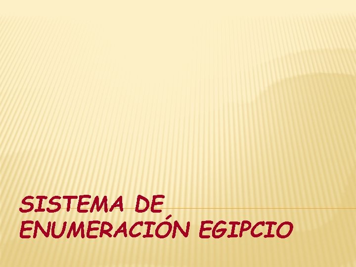 SISTEMA DE ENUMERACIÓN EGIPCIO 