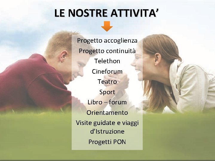 LE NOSTRE ATTIVITA’ Progetto accoglienza Progetto continuità Telethon Cineforum Teatro Sport Libro – forum
