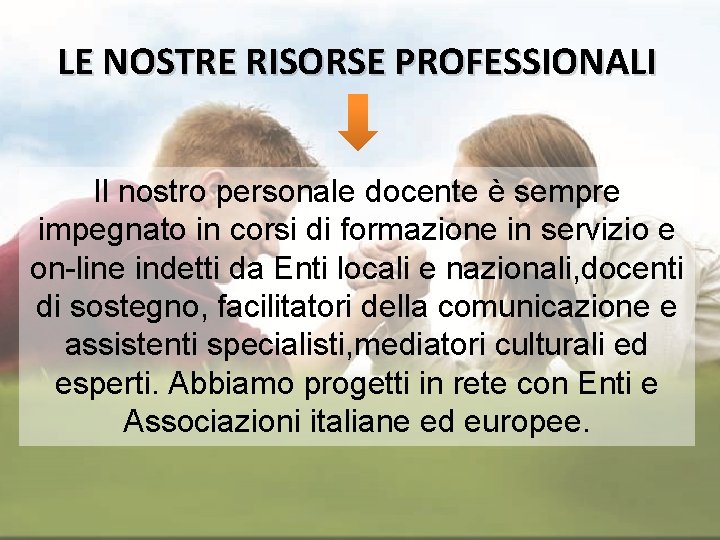 LE NOSTRE RISORSE PROFESSIONALI Il nostro personale docente è sempre impegnato in corsi di