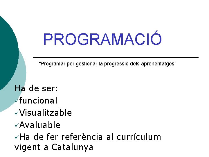 PROGRAMACIÓ “Programar per gestionar la progressió dels aprenentatges” Ha de ser: üfuncional üVisualitzable üAvaluable