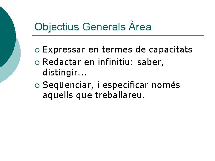 Objectius Generals Àrea Expressar en termes de capacitats ¡ Redactar en infinitiu: saber, distingir.