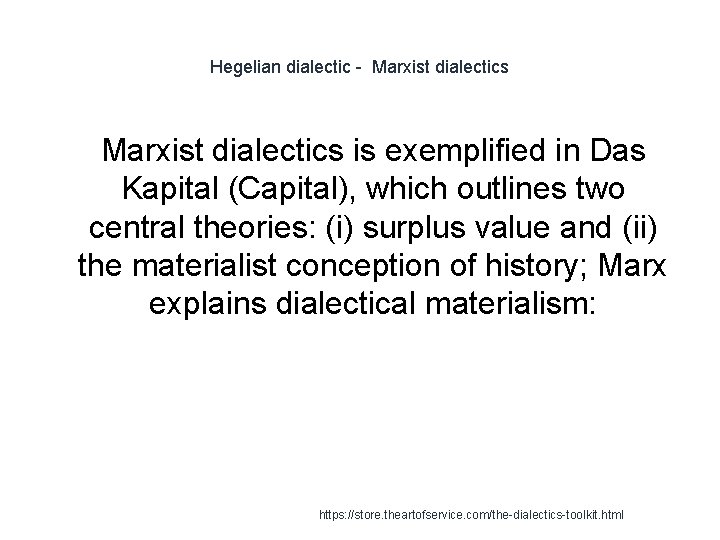Hegelian dialectic - Marxist dialectics is exemplified in Das Kapital (Capital), which outlines two