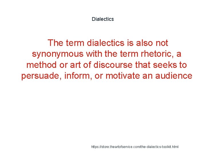 Dialectics The term dialectics is also not synonymous with the term rhetoric, a method