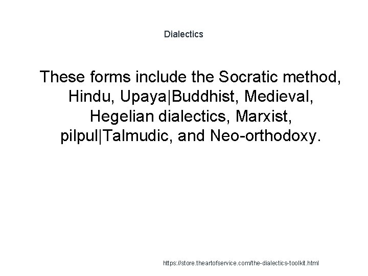 Dialectics 1 These forms include the Socratic method, Hindu, Upaya|Buddhist, Medieval, Hegelian dialectics, Marxist,