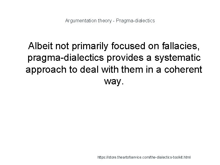 Argumentation theory - Pragma-dialectics 1 Albeit not primarily focused on fallacies, pragma-dialectics provides a