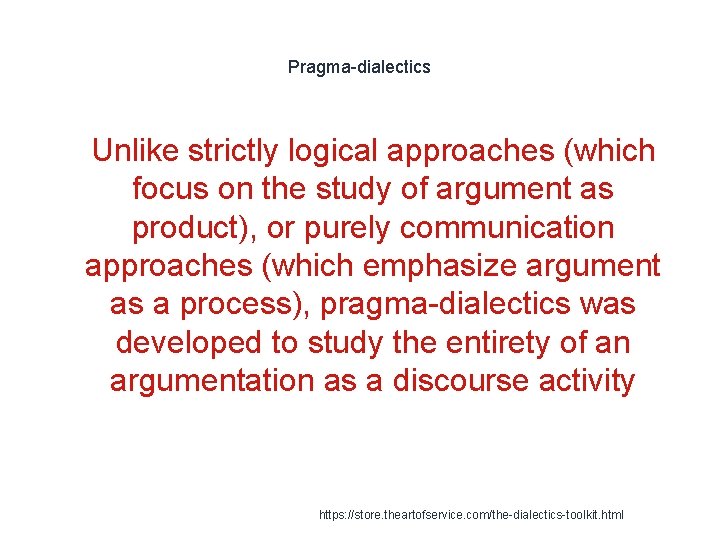 Pragma-dialectics 1 Unlike strictly logical approaches (which focus on the study of argument as