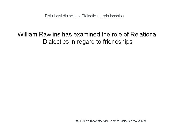 Relational dialectics - Dialectics in relationships 1 William Rawlins has examined the role of