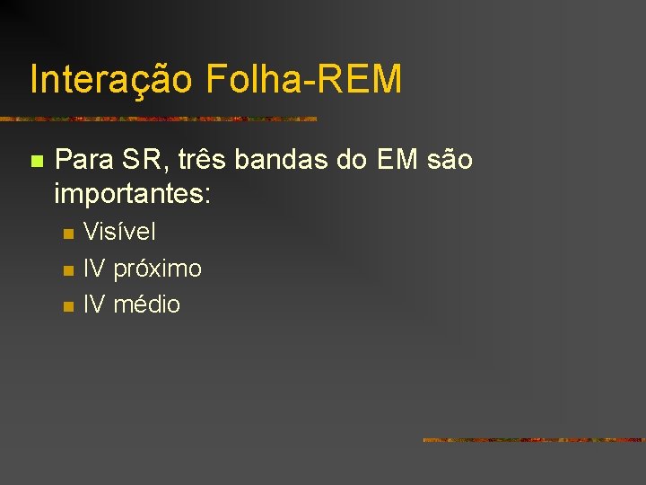 Interação Folha-REM n Para SR, três bandas do EM são importantes: n n n
