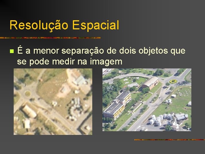 Resolução Espacial n É a menor separação de dois objetos que se pode medir