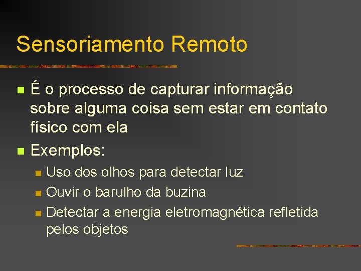 Sensoriamento Remoto n n É o processo de capturar informação sobre alguma coisa sem