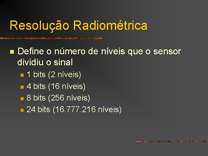 Resolução Radiométrica n Define o número de níveis que o sensor dividiu o sinal