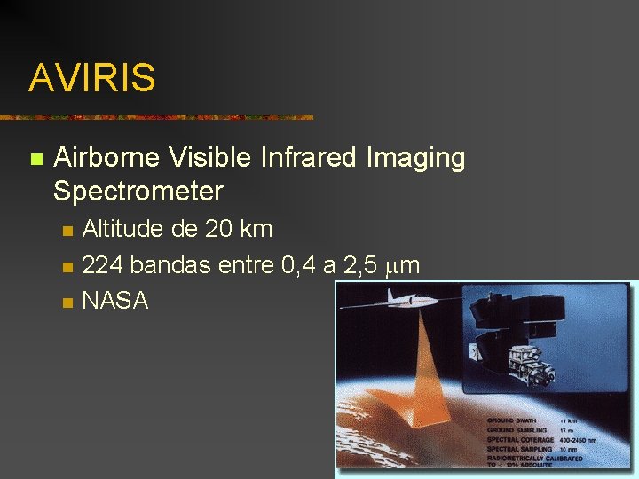 AVIRIS n Airborne Visible Infrared Imaging Spectrometer n n n Altitude de 20 km