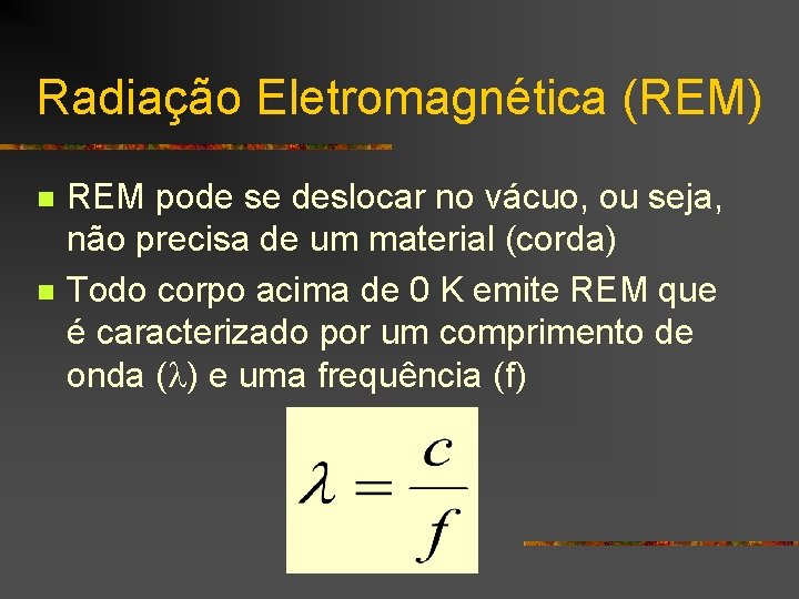 Radiação Eletromagnética (REM) n n REM pode se deslocar no vácuo, ou seja, não