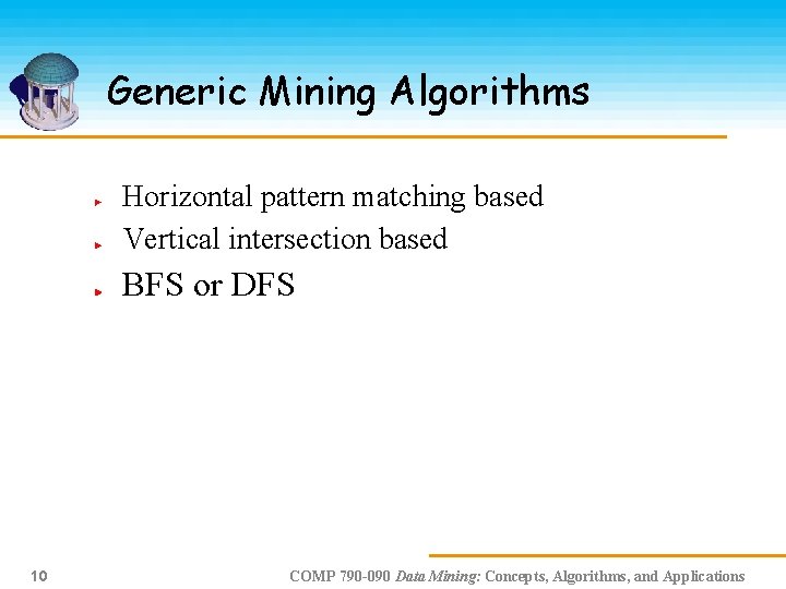 Generic Mining Algorithms Horizontal pattern matching based Vertical intersection based BFS or DFS 10