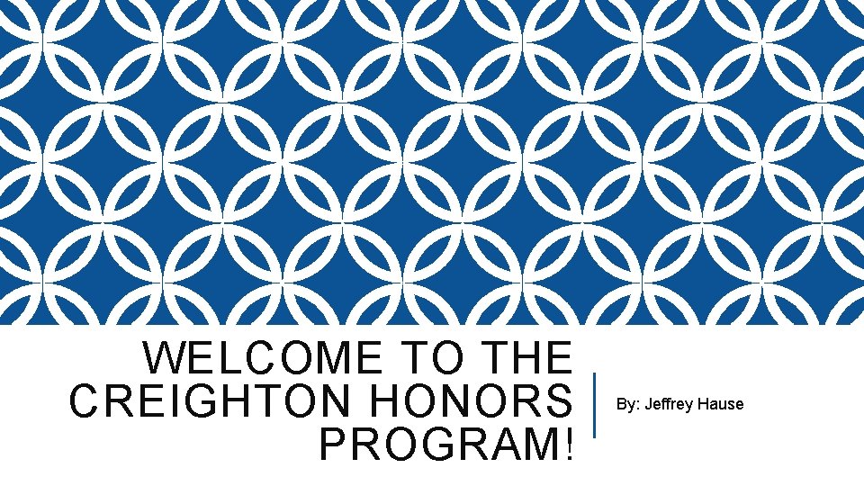 WELCOME TO THE CREIGHTON HONORS PROGRAM! By: Jeffrey Hause 