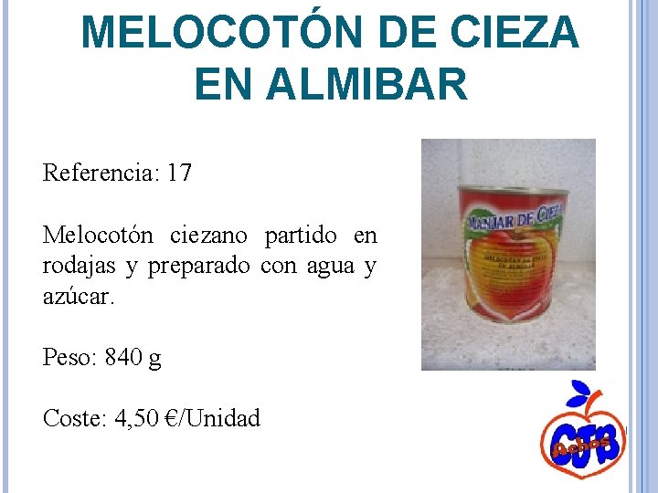 MELOCOTÓN DE CIEZA EN ALMIBAR Referencia: 17 Melocotón ciezano partido en rodajas y preparado