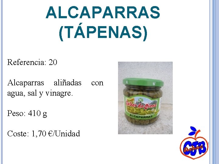 ALCAPARRAS (TÁPENAS) Referencia: 20 Alcaparras aliñadas agua, sal y vinagre. Peso: 410 g Coste: