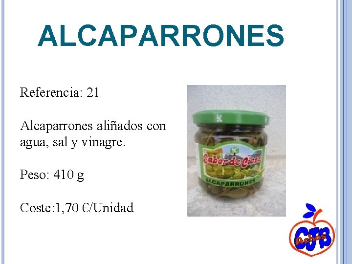 ALCAPARRONES Referencia: 21 Alcaparrones aliñados con agua, sal y vinagre. Peso: 410 g Coste: