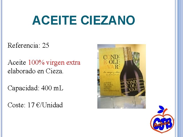 ACEITE CIEZANO Referencia: 25 Aceite 100% virgen extra elaborado en Cieza. Capacidad: 400 m.