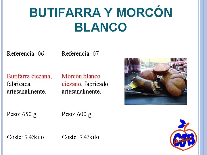 BUTIFARRA Y MORCÓN BLANCO Referencia: 06 Referencia: 07 Butifarra ciezana, fabricada artesanalmente. Morcón blanco