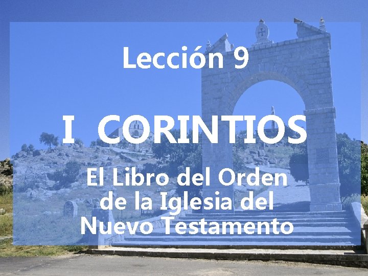 Lección 9 I CORINTIOS El Libro del Orden de la Iglesia del Nuevo Testamento