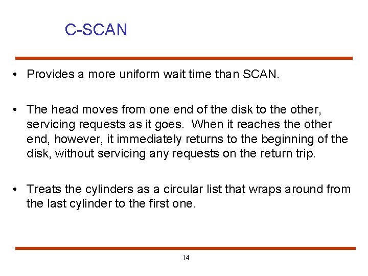 C-SCAN • Provides a more uniform wait time than SCAN. • The head moves