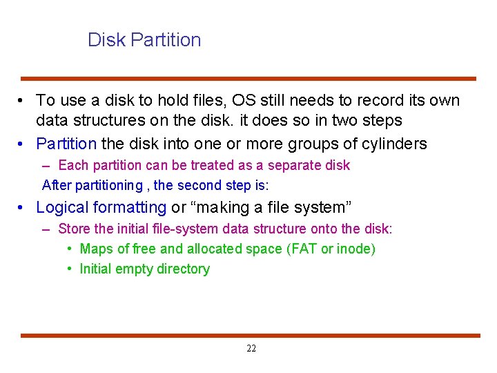 Disk Partition • To use a disk to hold files, OS still needs to