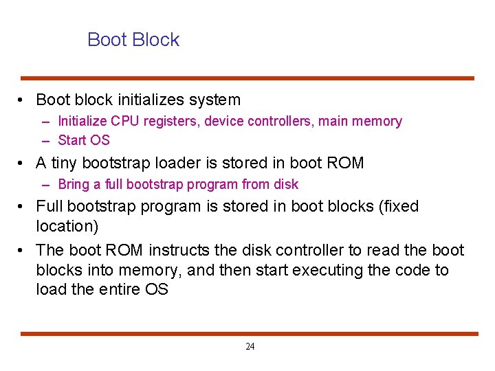 Boot Block • Boot block initializes system – Initialize CPU registers, device controllers, main