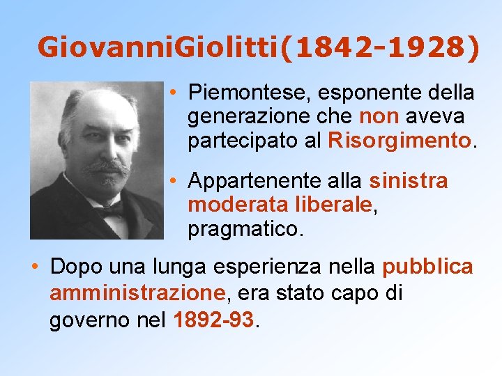 Giovanni. Giolitti(1842 -1928) • Piemontese, esponente della generazione che non aveva partecipato al Risorgimento.