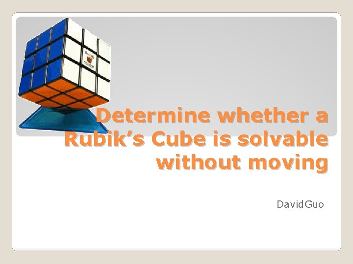 Determine whether a Rubik’s Cube is solvable without moving David. Guo 