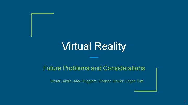 Virtual Reality Future Problems and Considerations Mead Landis, Alex Ruggiero, Charles Sinkler, Logan Tutt
