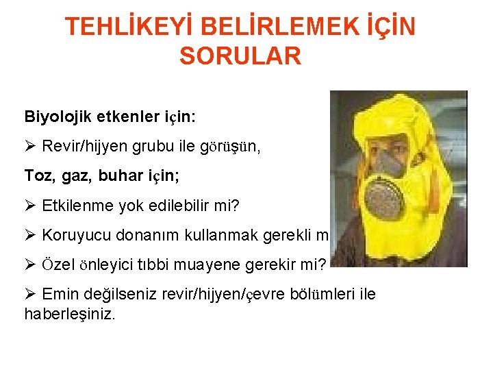 TEHLİKEYİ BELİRLEMEK İÇİN SORULAR Biyolojik etkenler için: Ø Revir/hijyen grubu ile görüşün, Toz, gaz,