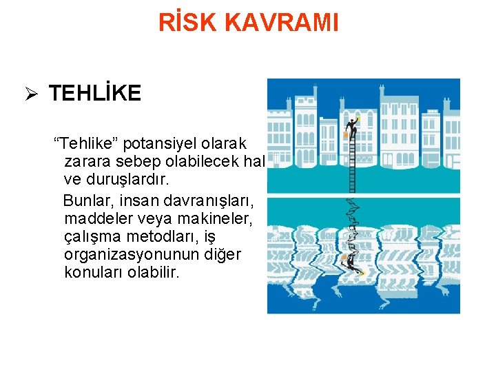RİSK KAVRAMI Ø TEHLİKE “Tehlike” potansiyel olarak zarara sebep olabilecek hal ve duruşlardır. Bunlar,